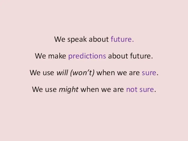 We speak about future. We make predictions about future. We use will