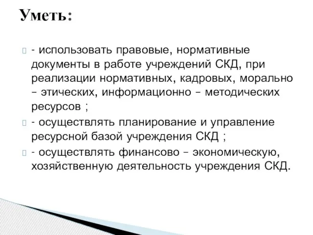 - использовать правовые, нормативные документы в работе учреждений СКД, при реализации нормативных,