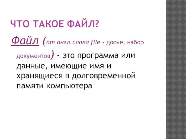 ЧТО ТАКОЕ ФАЙЛ? Файл (от англ.слова file - досье, набор документов) -