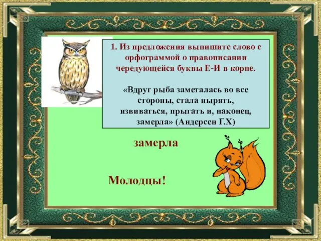 1. Из предложения выпишите слово с орфограммой о правописании чередующейся буквы Е-И