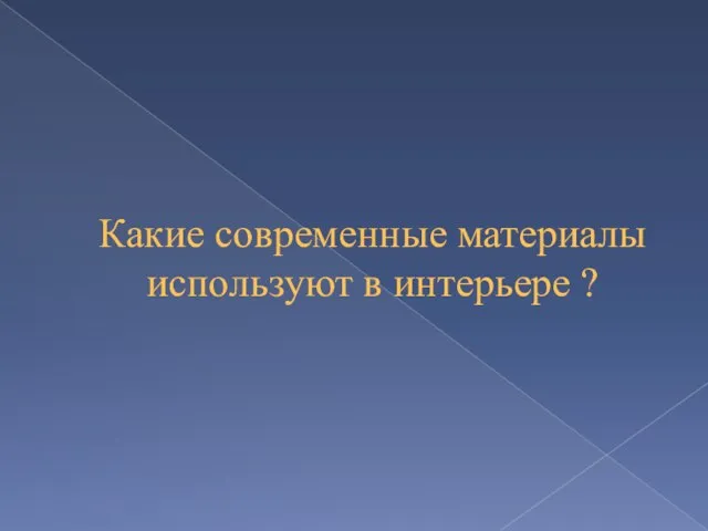 Какие современные материалы используют в интерьере ?