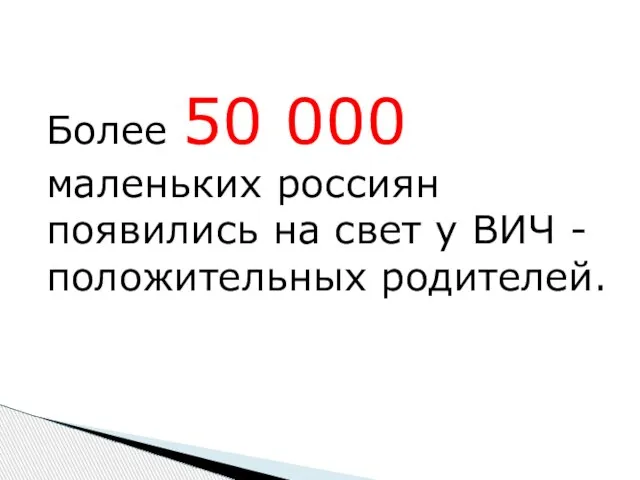 Более 50 000 маленьких россиян появились на свет у ВИЧ - положительных родителей.