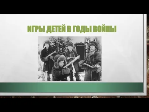 ИГРЫ ДЕТЕЙ В ГОДЫ ВОЙНЫ