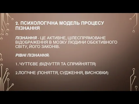 2. ПСИХОЛОГІЧНА МОДЕЛЬ ПРОЦЕСУ ПІЗНАННЯ ПІЗНАННЯ - ЦЕ АКТИВНЕ, ЦІЛЕСПРЯМОВАНЕ ВІДОБРАЖЕННЯ В