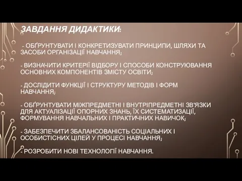 ЗАВДАННЯ ДИДАКТИКИ: - ОБҐРУНТУВАТИ І КОНКРЕТИЗУВАТИ ПРИНЦИПИ, ШЛЯХИ ТА ЗАСОБИ ОРГАНІЗАЦІЇ НАВЧАННЯ;