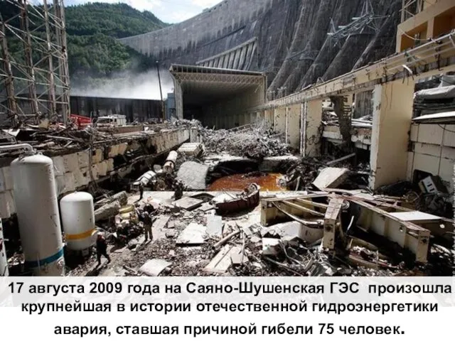 17 августа 2009 года на Саяно-Шушенская ГЭС произошла крупнейшая в истории отечественной