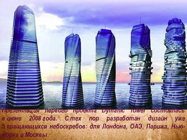 Презентация первого проекта Dymanic Tower состоялась в июне 2008 года. С тех