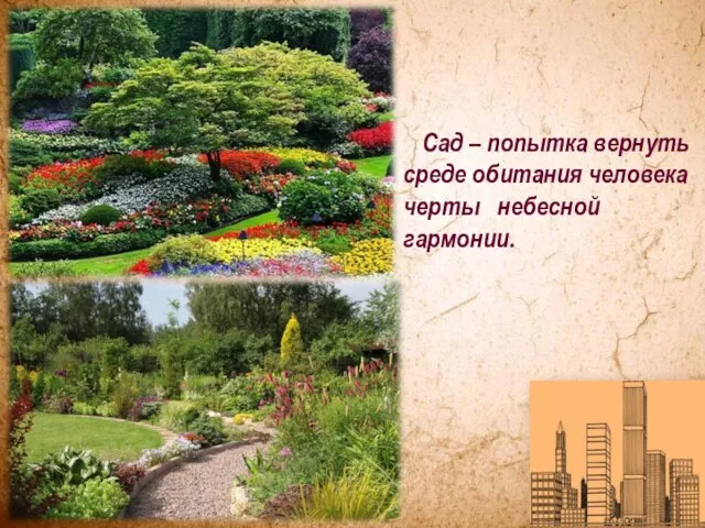 Сад – попытка вернуть среде обитания человека черты небесной гармонии.
