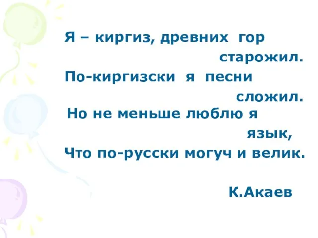 Я – киргиз, древних гор старожил. По-киргизски я песни сложил. Но не