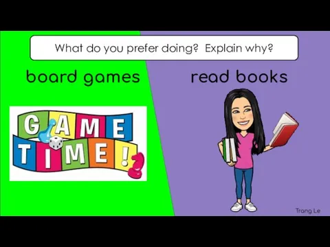 What do you prefer doing? Explain why? board games read books
