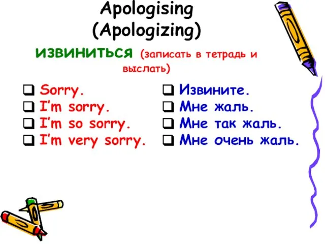 Apologising (Apologizing) извиниться (записать в тетрадь и выслать) Sorry. I’m sorry. I’m