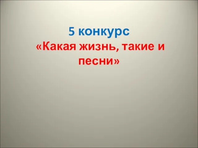 5 конкурс «Какая жизнь, такие и песни»