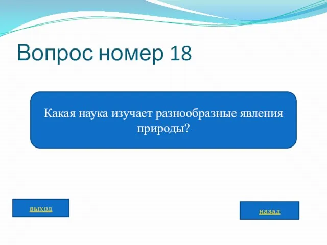 Вопрос номер 18 Какая наука изучает разнообразные явления природы? назад выход