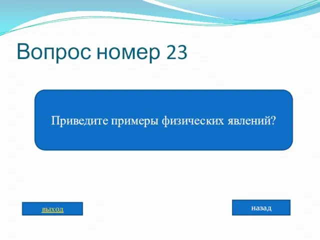 Вопрос номер 23 Приведите примеры физических явлений? назад выход