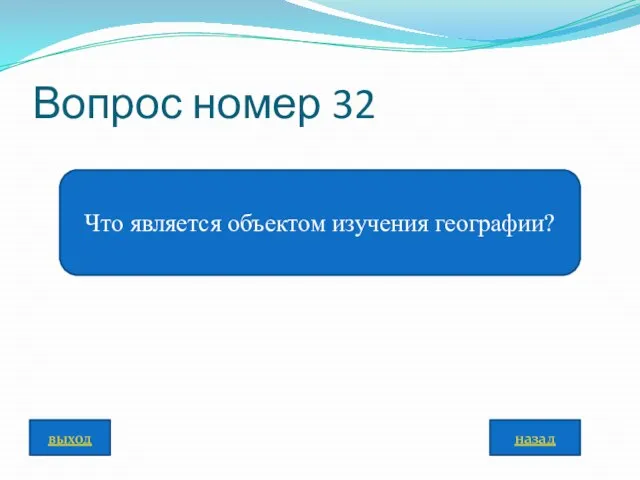 Вопрос номер 32 Что является объектом изучения географии? назад выход