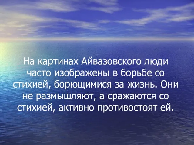 На картинах Айвазовского люди часто изображены в борьбе со стихией, борющимися за