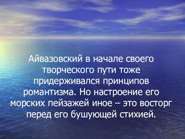 Айвазовский в начале своего творческого пути тоже придерживался принципов романтизма. Но настроение