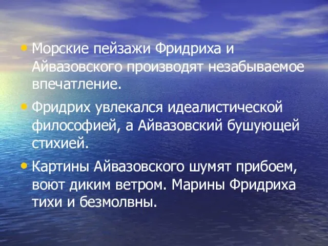 Морские пейзажи Фридриха и Айвазовского производят незабываемое впечатление. Фридрих увлекался идеалистической философией,