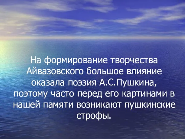 На формирование творчества Айвазовского большое влияние оказала поэзия А.С.Пушкина, поэтому часто перед