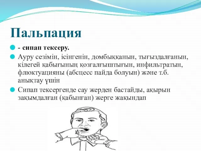 Пальпация - сипап тексеру. Ауру сезімін, ісінгенін, домбыққанын, тығыздалғанын, кілегей қабығының қозғалғыштығын,