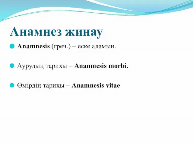 Анамнез жинау Anamnesis (греч.) – еске аламын. Аурудың тарихы – Anamnesis morbi.