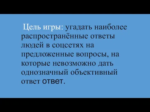 Цель игры: угадать наиболее распространённые ответы людей в соцсетях на предложенные вопросы,