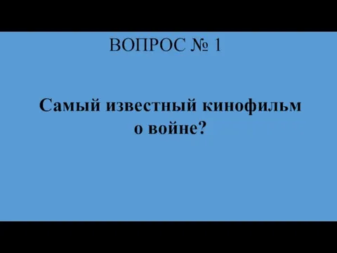 ВОПРОС № 1 Самый известный кинофильм о войне?