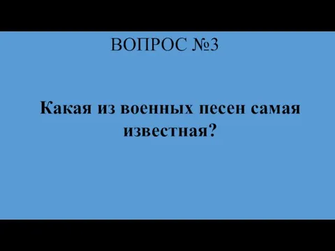 ВОПРОС №3 Какая из военных песен самая известная?