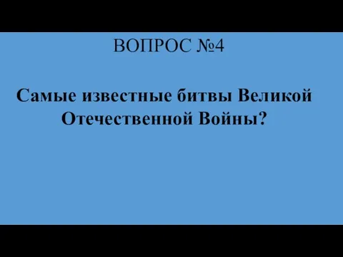 ВОПРОС №4 Самые известные битвы Великой Отечественной Войны?