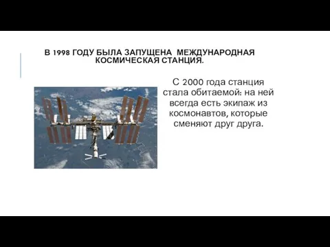 В 1998 ГОДУ БЫЛА ЗАПУЩЕНА МЕЖДУНАРОДНАЯ КОСМИЧЕСКАЯ СТАНЦИЯ. С 2000 года станция