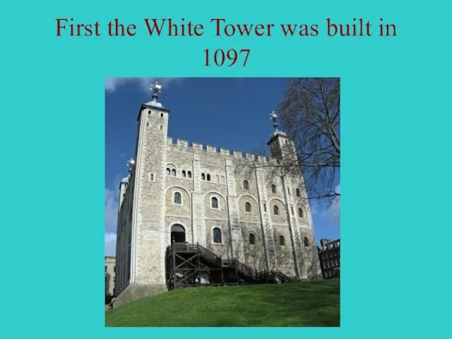 First the White Tower was built in 1097