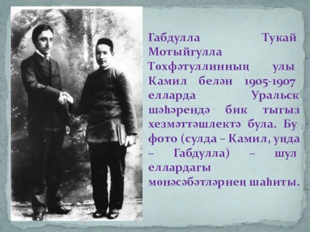 Габдулла Тукай Мотыйгулла Төхфәтуллинның улы Камил белән 1905-1907 елларда Уральск шәһәрендә бик