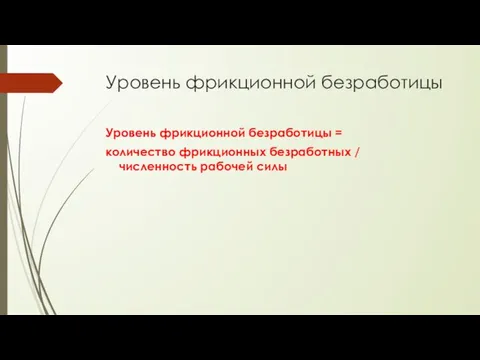 Уровень фрикционной безработицы Уровень фрикционной безработицы = количество фрикционных безработных / численность рабочей силы