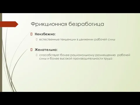 Фрикционная безработица Неизбежна: естественные тенденции в движении рабочей силы Желательна: способствует более