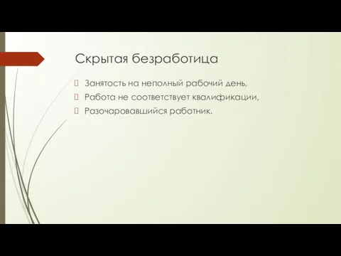 Скрытая безработица Занятость на неполный рабочий день, Работа не соответствует квалификации, Разочаровавшийся работник.