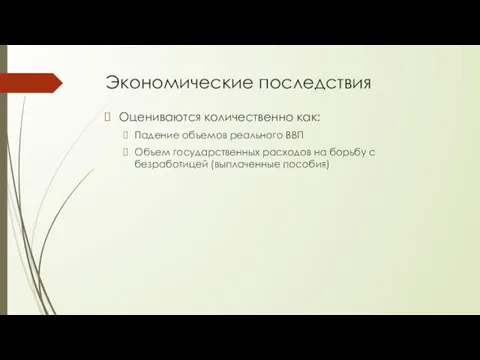 Экономические последствия Оцениваются количественно как: Падение объемов реального ВВП Объем государственных расходов