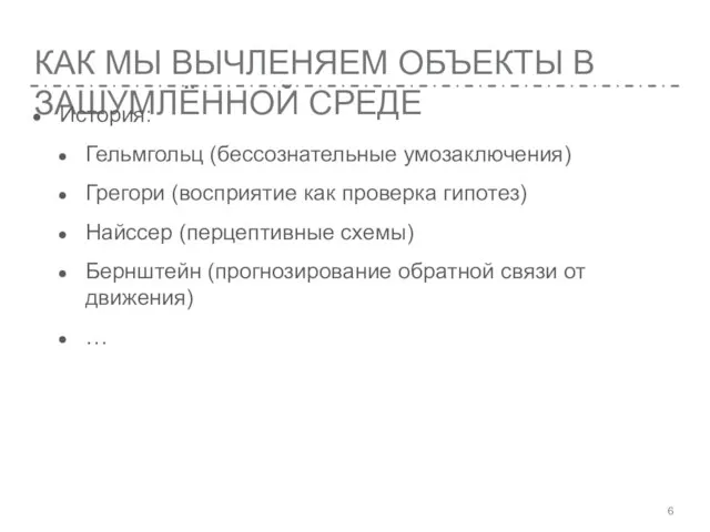 КАК МЫ ВЫЧЛЕНЯЕМ ОБЪЕКТЫ В ЗАШУМЛЁННОЙ СРЕДЕ История: Гельмгольц (бессознательные умозаключения) Грегори