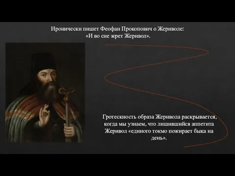 Иронически пишет Феофан Прокопович о Жериволе: «И во сне жрет Жеривол». Гротескность