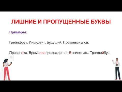 ЛИШНИЕ И ПРОПУЩЕННЫЕ БУКВЫ Примеры: Грейпфрут. Инцидент. Будущий. Поскользнулся. Проволока. Времяпрепровождения. Вспипятить. Троллейбус.