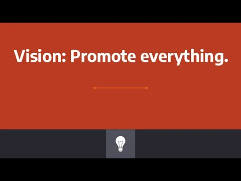 Vision: Promote everything.