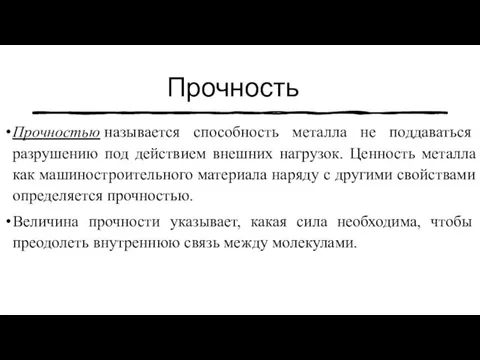 Прочность Прочностью называется способность металла не поддаваться разрушению под действием внешних нагрузок.