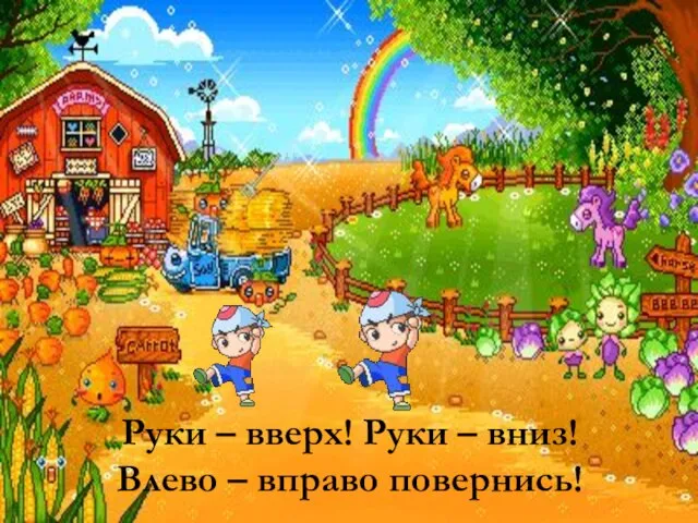 Руки – вверх! Руки – вниз! Влево – вправо повернись!