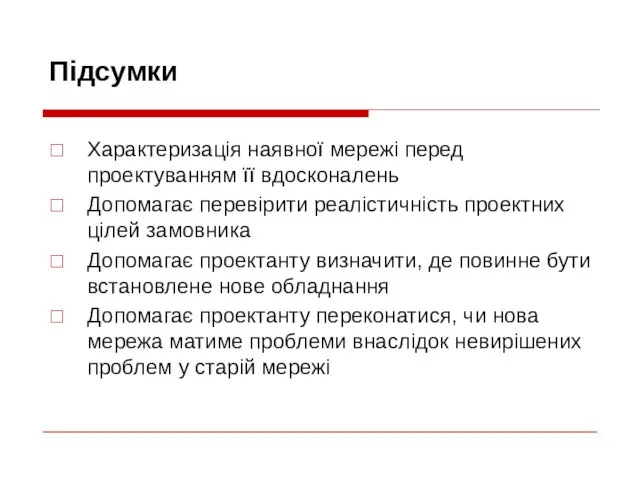 Підсумки Характеризація наявної мережі перед проектуванням її вдосконалень Допомагає перевірити реалістичність проектних