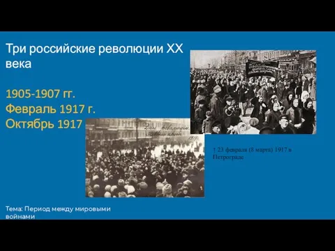 Тема: Период между мировыми войнами Три российские революции ХХ века 1905-1907 гг.