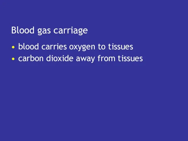 Blood gas carriage blood carries oxygen to tissues carbon dioxide away from tissues