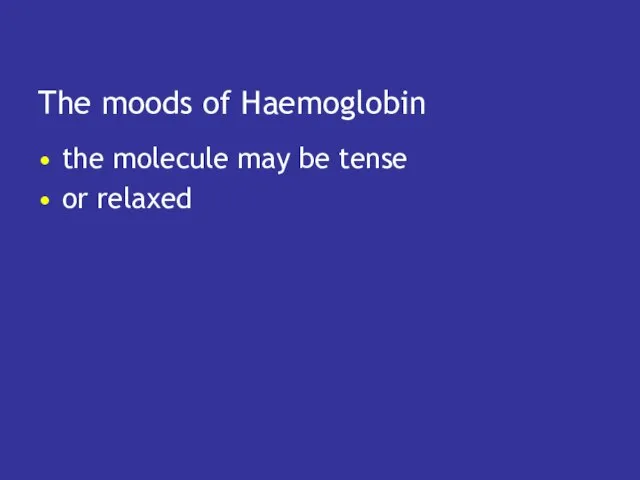 The moods of Haemoglobin the molecule may be tense or relaxed