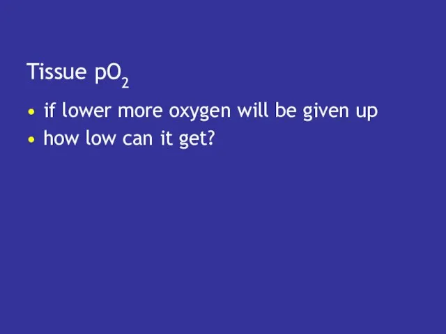 Tissue pO2 if lower more oxygen will be given up how low can it get?