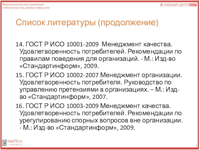 Список литературы (продолжение) 14. ГОСТ Р ИСО 10001-2009 Менеджмент качества. Удовлетворенность потребителей.