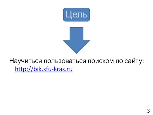 Цель Научиться пользоваться поиском по сайту: http://bik.sfu-kras.ru 3