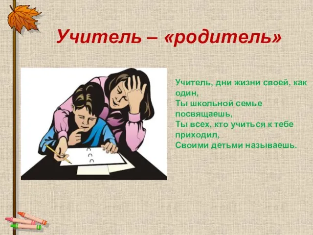 Учитель – «родитель» Учитель, дни жизни своей, как один, Ты школьной семье